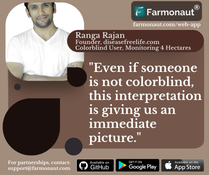 May be an image of 1 person and text that says "Farmonaut farmonaut.com/web-app Ranga Rajan Founder, diseasefreelife.com Colorblind User, Monitoring Hectares "Even if someone is not colorblind, this interpretation is giving us an immediate picture." For partnerships, Forpartnerships,contact: contact: support@farmonaut.com Available on GitHub ON Google Play Available on the App Store"